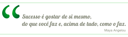 Sucesso é gostar de si mesmo, do que você faz e, acima de tudo, como o faz. Maya Angelou